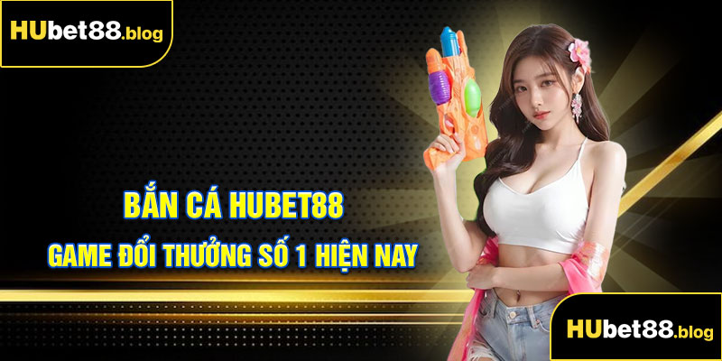 Bắn Cá Hubet88