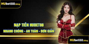 Nạp Tiền Hubet88